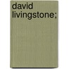 David Livingstone; door Thomas Hughes