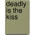 Deadly Is the Kiss
