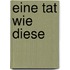 Eine Tat Wie Diese