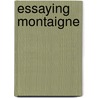 Essaying Montaigne door John Oneill