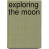 Exploring the Moon by United States National Aeronautics