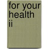 For Your Health Ii by Jim H. Johnson