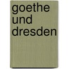 Goethe Und Dresden door Woldemar Von Biedermann