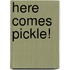 Here Comes Pickle!