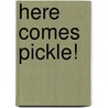 Here Comes Pickle! by Jill Newton