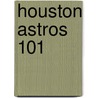 Houston Astros 101 door Brad M. Epstein