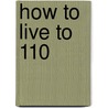 How to Live to 110 door Tim Kirby