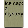 Ice Cap: A Mystery door Chris Knopf