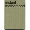 Instant Motherhood door Rene Monroe Ph D