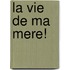 La Vie De Ma Mere!