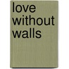 Love without Walls door Laurie Beshore