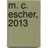 M. C. Escher, 2013 door Maurits Cornelis Escher
