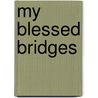 My Blessed Bridges door Bobbie Trotter