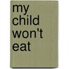 My Child Won't Eat door Carlos Gonzalez