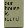 Our House Is Round door Yolanda Kondonassis