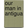 Our Man in Antigua by Michael Sherer