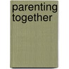 Parenting Together door Diane Ehrensaft