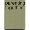 Parenting Together by Diane Ehrensaft