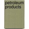 Petroleum Products by PhD Mushrush George W.