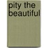 Pity the Beautiful