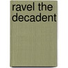 Ravel the Decadent door Michael J. Puri