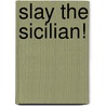 Slay the Sicilian! door Timothy Taylor