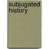 Subjugated History