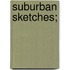 Suburban Sketches;