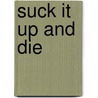 Suck It Up and Die by Brian Meehl