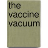 The Vaccine Vacuum by United States Congress Senate