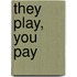 They Play, You Pay