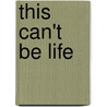 This Can't Be Life door Dana Ward