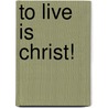 To Live Is Christ! door K.P. Yohannan