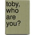 Toby, Who Are You?