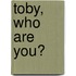 Toby, Who Are You?