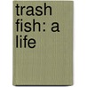 Trash Fish: A Life door Greg Keeler