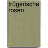 Trügerische Rosen by Tanja Hollmann