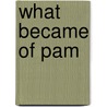 What Became of Pam door Freifrau Von Betsey Riddle Stolzenberg