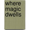 Where Magic Dwells door Andrea Archer