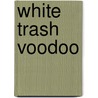 White Trash Voodoo door Stiff Chainey
