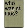 Who Was St. Titus? by Robert King