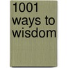 1001 Ways to Wisdom by Anne Moreland