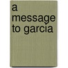 A Message To Garcia door Elbert Green Hubbard