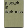 A Spark in Darkness door Michael Gary Harrison
