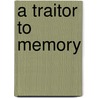 A Traitor To Memory by Elizabeth A. George