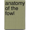 Anatomy Of The Fowl by P. Proud