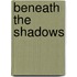 Beneath the Shadows