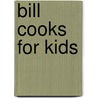 Bill Cooks For Kids by Bill Granger