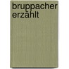 Bruppacher erzählt door Peter Brülhart