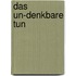 Das Un-denkbare tun